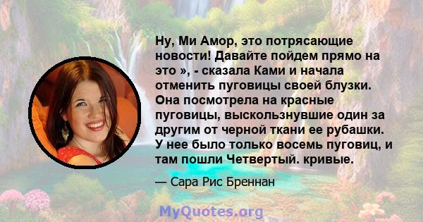 Ну, Ми Амор, это потрясающие новости! Давайте пойдем прямо на это », - сказала Ками и начала отменить пуговицы своей блузки. Она посмотрела на красные пуговицы, выскользнувшие один за другим от черной ткани ее рубашки.