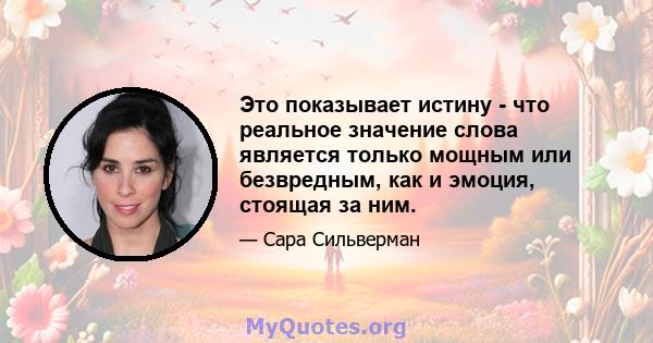 Это показывает истину - что реальное значение слова является только мощным или безвредным, как и эмоция, стоящая за ним.