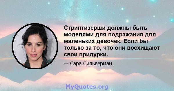 Стриптизерши должны быть моделями для подражания для маленьких девочек. Если бы только за то, что они восхищают свои придурки.