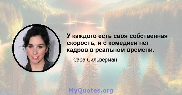 У каждого есть своя собственная скорость, и с комедией нет кадров в реальном времени.