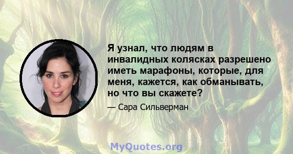 Я узнал, что людям в инвалидных колясках разрешено иметь марафоны, которые, для меня, кажется, как обманывать, но что вы скажете?