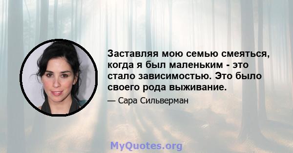 Заставляя мою семью смеяться, когда я был маленьким - это стало зависимостью. Это было своего рода выживание.