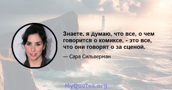 Знаете, я думаю, что все, о чем говорится о комиксе, - это все, что они говорят о за сценой.