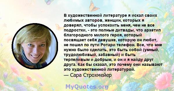 В художественной литературе я искал своих любимых авторов, женщин, которых я доверял, чтобы успокоить меня, чем не все подростки, - это полные дитвады, что архетип благородного милого героя, который посвящает себя