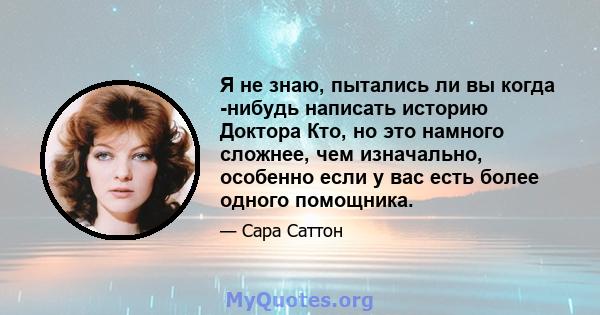 Я не знаю, пытались ли вы когда -нибудь написать историю Доктора Кто, но это намного сложнее, чем изначально, особенно если у вас есть более одного помощника.