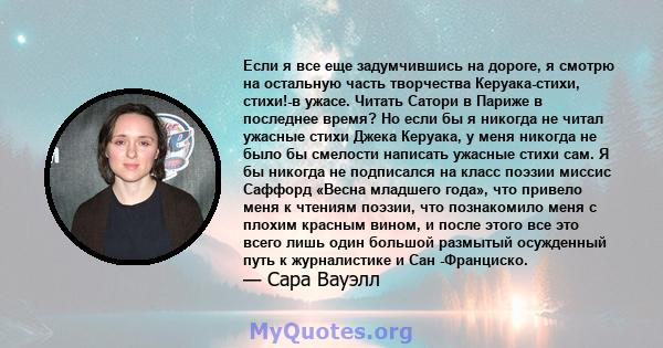 Если я все еще задумчившись на дороге, я смотрю на остальную часть творчества Керуака-стихи, стихи!-в ужасе. Читать Сатори в Париже в последнее время? Но если бы я никогда не читал ужасные стихи Джека Керуака, у меня