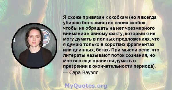 Я схоже привязан к скобкам (но я всегда убираю большинство своих скобок, чтобы не обращать на нет чрезмерного внимания к явному факту, который я не могу думать в полных предложениях, что я думаю только в коротких