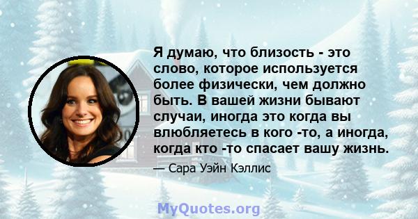 Я думаю, что близость - это слово, которое используется более физически, чем должно быть. В вашей жизни бывают случаи, иногда это когда вы влюбляетесь в кого -то, а иногда, когда кто -то спасает вашу жизнь.