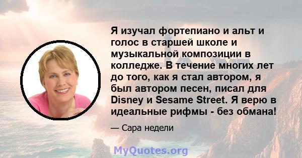 Я изучал фортепиано и альт и голос в старшей школе и музыкальной композиции в колледже. В течение многих лет до того, как я стал автором, я был автором песен, писал для Disney и Sesame Street. Я верю в идеальные рифмы - 