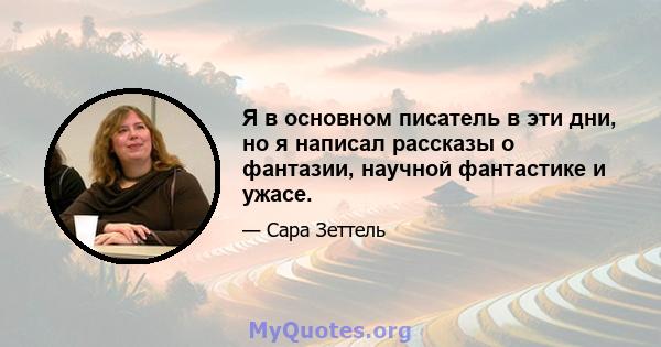 Я в основном писатель в эти дни, но я написал рассказы о фантазии, научной фантастике и ужасе.