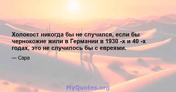 Холокост никогда бы не случился, если бы чернокожие жили в Германии в 1930 -х и 40 -х годах, это не случилось бы с евреями.