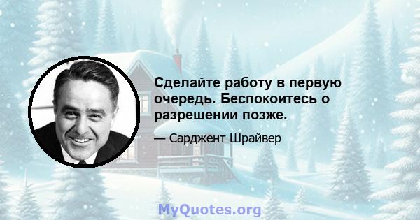 Сделайте работу в первую очередь. Беспокоитесь о разрешении позже.