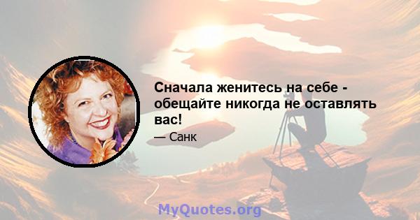 Сначала женитесь на себе - обещайте никогда не оставлять вас!