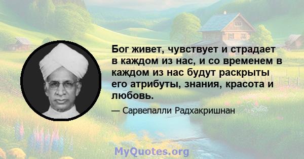 Бог живет, чувствует и страдает в каждом из нас, и со временем в каждом из нас будут раскрыты его атрибуты, знания, красота и любовь.