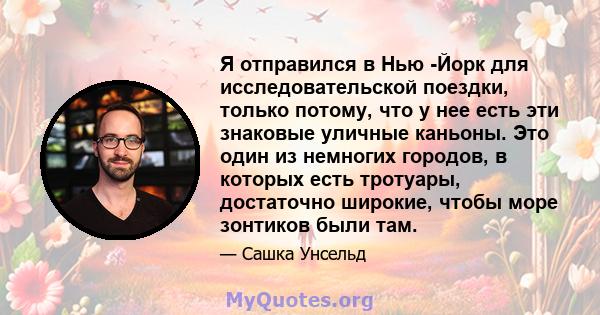 Я отправился в Нью -Йорк для исследовательской поездки, только потому, что у нее есть эти знаковые уличные каньоны. Это один из немногих городов, в которых есть тротуары, достаточно широкие, чтобы море зонтиков были там.