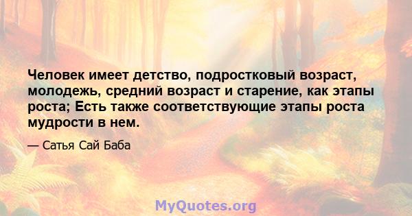 Человек имеет детство, подростковый возраст, молодежь, средний возраст и старение, как этапы роста; Есть также соответствующие этапы роста мудрости в нем.