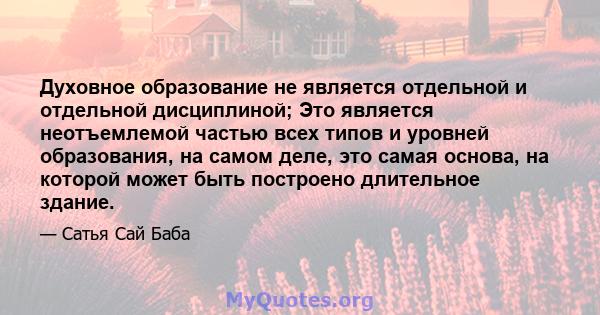 Духовное образование не является отдельной и отдельной дисциплиной; Это является неотъемлемой частью всех типов и уровней образования, на самом деле, это самая основа, на которой может быть построено длительное здание.