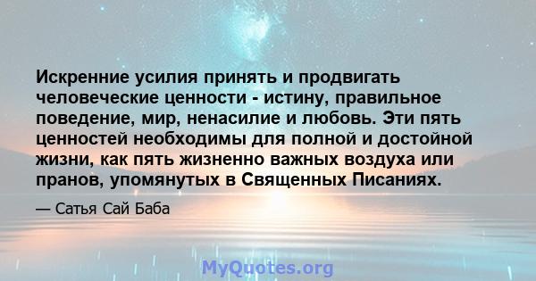 Искренние усилия принять и продвигать человеческие ценности - истину, правильное поведение, мир, ненасилие и любовь. Эти пять ценностей необходимы для полной и достойной жизни, как пять жизненно важных воздуха или