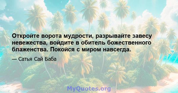 Откройте ворота мудрости, разрывайте завесу невежества, войдите в обитель божественного блаженства. Покойся с миром навсегда.