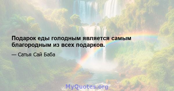 Подарок еды голодным является самым благородным из всех подарков.