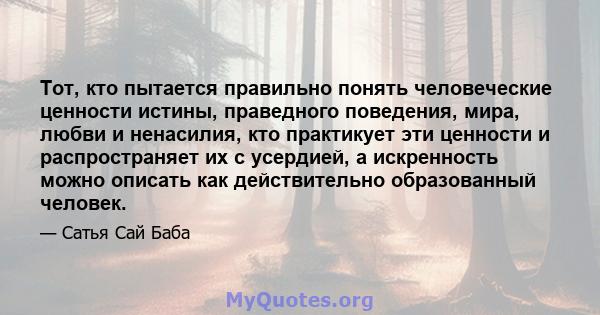 Тот, кто пытается правильно понять человеческие ценности истины, праведного поведения, мира, любви и ненасилия, кто практикует эти ценности и распространяет их с усердией, а искренность можно описать как действительно