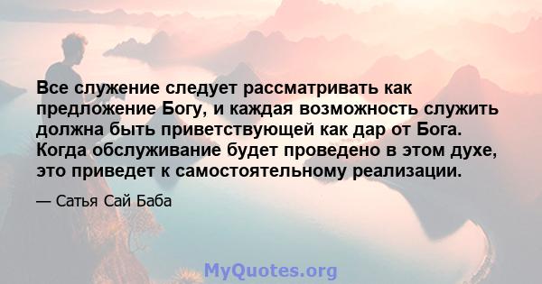 Все служение следует рассматривать как предложение Богу, и каждая возможность служить должна быть приветствующей как дар от Бога. Когда обслуживание будет проведено в этом духе, это приведет к самостоятельному