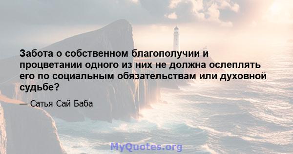 Забота о собственном благополучии и процветании одного из них не должна ослеплять его по социальным обязательствам или духовной судьбе?