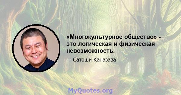 «Многокультурное общество» - это логическая и физическая невозможность.