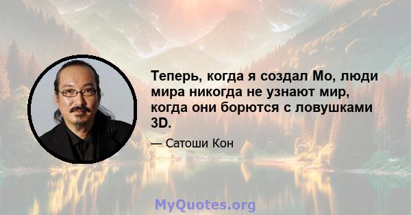 Теперь, когда я создал Мо, люди мира никогда не узнают мир, когда они борются с ловушками 3D.