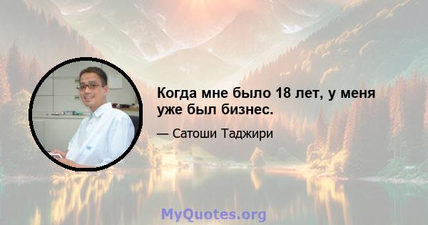 Когда мне было 18 лет, у меня уже был бизнес.