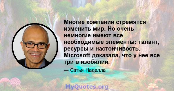 Многие компании стремятся изменить мир. Но очень немногие имеют все необходимые элементы: талант, ресурсы и настойчивость. Microsoft доказала, что у нее все три в изобилии.