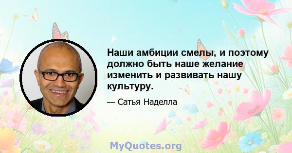 Наши амбиции смелы, и поэтому должно быть наше желание изменить и развивать нашу культуру.