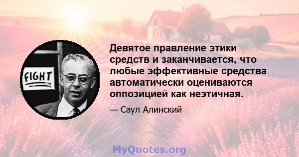 Девятое правление этики средств и заканчивается, что любые эффективные средства автоматически оцениваются оппозицией как неэтичная.