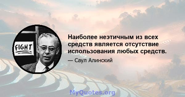 Наиболее неэтичным из всех средств является отсутствие использования любых средств.