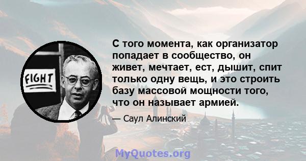 С того момента, как организатор попадает в сообщество, он живет, мечтает, ест, дышит, спит только одну вещь, и это строить базу массовой мощности того, что он называет армией.