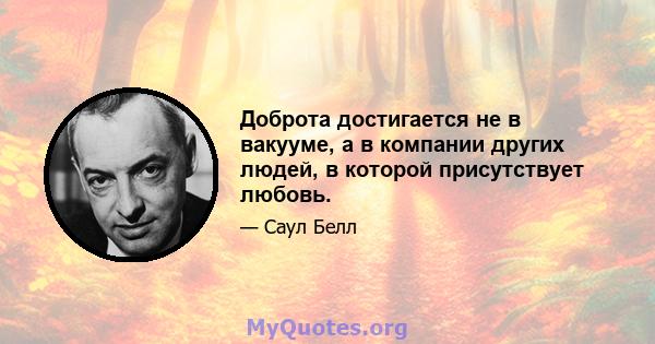 Доброта достигается не в вакууме, а в компании других людей, в которой присутствует любовь.