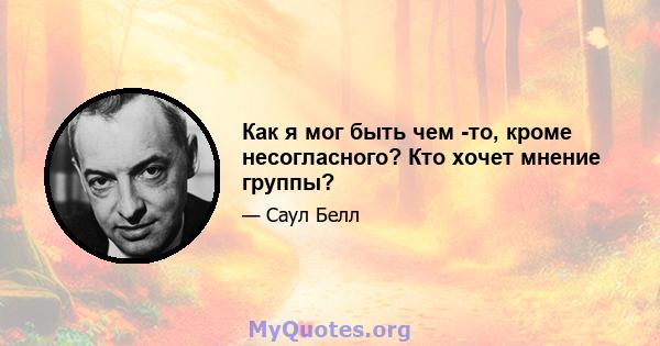 Как я мог быть чем -то, кроме несогласного? Кто хочет мнение группы?