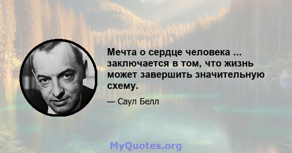 Мечта о сердце человека ... заключается в том, что жизнь может завершить значительную схему.