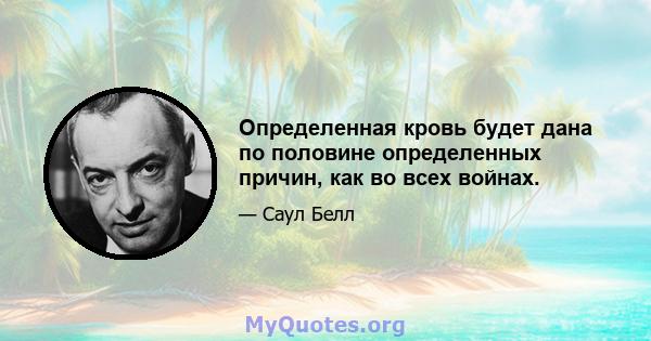 Определенная кровь будет дана по половине определенных причин, как во всех войнах.