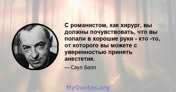 С романистом, как хирург, вы должны почувствовать, что вы попали в хорошие руки - кто -то, от которого вы можете с уверенностью принять анестетик.