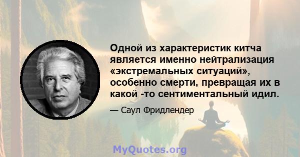 Одной из характеристик китча является именно нейтрализация «экстремальных ситуаций», особенно смерти, превращая их в какой -то сентиментальный идил.