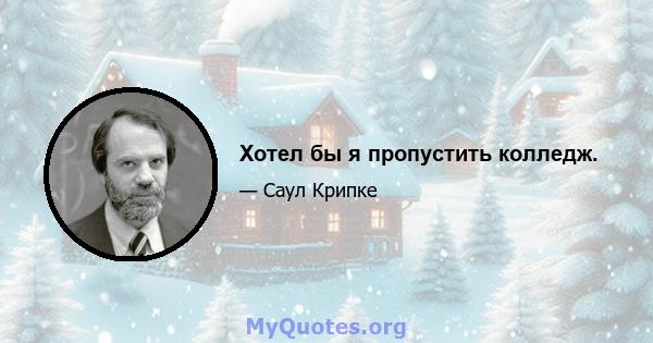 Хотел бы я пропустить колледж.