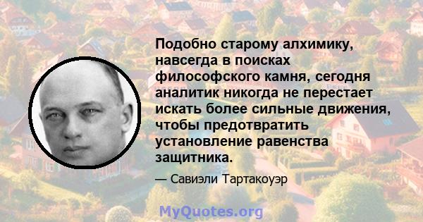 Подобно старому алхимику, навсегда в поисках философского камня, сегодня аналитик никогда не перестает искать более сильные движения, чтобы предотвратить установление равенства защитника.