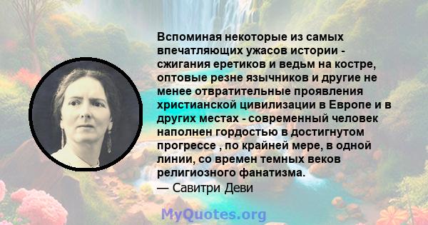 Вспоминая некоторые из самых впечатляющих ужасов истории - сжигания еретиков и ведьм на костре, оптовые резне язычников и другие не менее отвратительные проявления христианской цивилизации в Европе и в других местах -