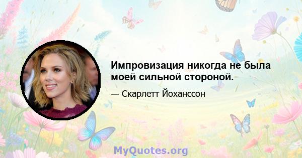 Импровизация никогда не была моей сильной стороной.