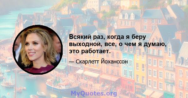 Всякий раз, когда я беру выходной, все, о чем я думаю, это работает.