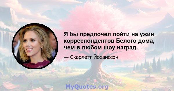 Я бы предпочел пойти на ужин корреспондентов Белого дома, чем в любом шоу наград.