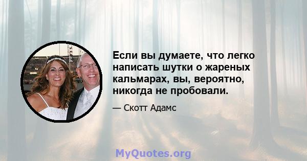 Если вы думаете, что легко написать шутки о жареных кальмарах, вы, вероятно, никогда не пробовали.