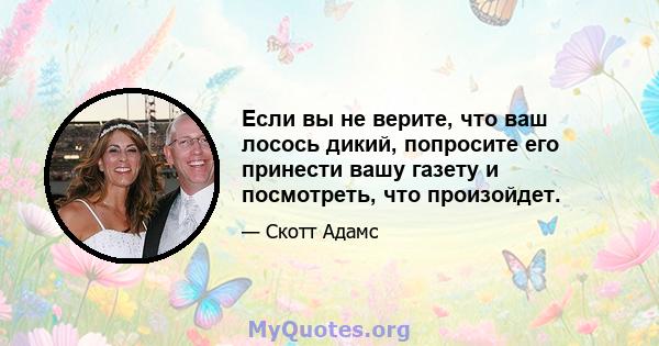 Если вы не верите, что ваш лосось дикий, попросите его принести вашу газету и посмотреть, что произойдет.