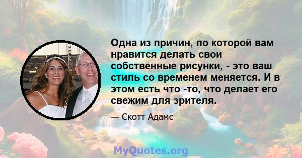 Одна из причин, по которой вам нравится делать свои собственные рисунки, - это ваш стиль со временем меняется. И в этом есть что -то, что делает его свежим для зрителя.